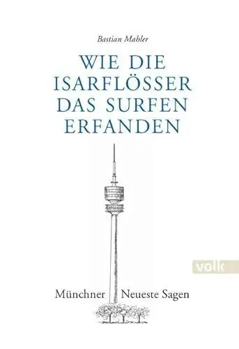 Produktbild: Wie die Isarflößer das Surfen erfanden: Münchner Neueste Sagen