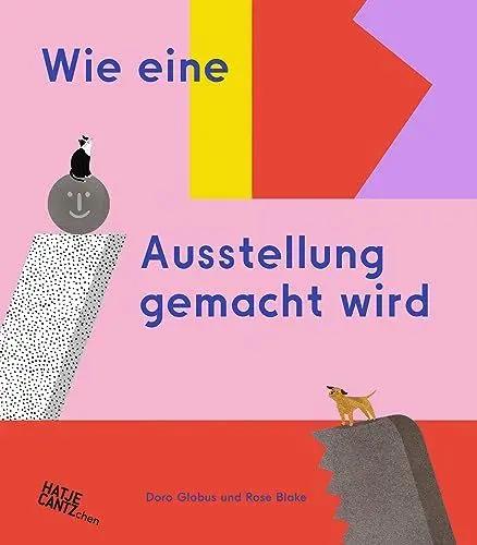 Produktbild: Wie eine Ausstellung gemacht wird – Ein Kinderbuch über Museen und Kunst für neugierige Entdecker ab 6 Jahren: Rose Blake/Doro Globus (Zeitgenössische Kunst)