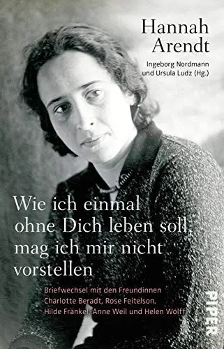 Produktbild: Wie ich einmal ohne Dich leben soll, mag ich mir nicht vorstellen: Briefwechsel mit den Freundinnen Charlotte Beradt, Rose Feitelson, Hilde Fränkel, Anne Weil und Helen Wolff