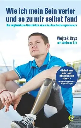 Produktbild: Wie ich mein Bein verlor und so zu mir selbst fand: Die unglaubliche Geschichte eines Goldmedaillengewinners