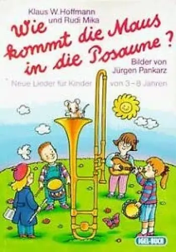 Produktbild: Wie kommt die Maus in die Posaune?: Neue Lieder für Kinder von 3-8 Jahren
