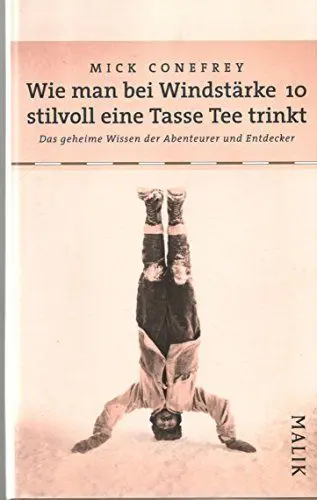 Produktbild: Wie man bei Windstärke 10 stilvoll eine Tasse Tee trinkt: Das geheime Wissen der Abenteurer und Entdecker
