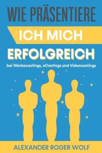 Produktbild: Wie präsentiere ich mich erfolgreich bei Werbecastings, eCastings und Videocastings? Ein praktischer Ratgeber