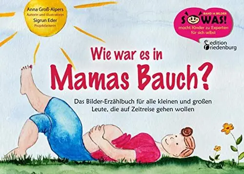 Produktbild: Wie war es in Mamas Bauch? Das Bilder-Erzählbuch für alle kleinen und großen Leute, die auf Zeitreise gehen wollen (SOWAS!)