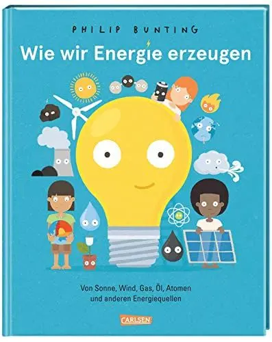 Produktbild: Wie wir Energie erzeugen: Von Sonne, Wind, Gas, Öl, Atomen und anderen Energiequellen | Ein Sachbilderbuch für Kinder ab 6