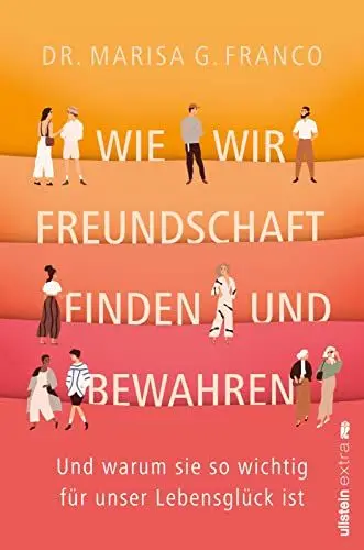 Produktbild: Wie wir Freundschaft finden und bewahren: Und warum sie so wichtig für unser Lebensglück ist | wissenschaftliche Erkenntnisse über die Bindung zwischen Freundinnen und Freunden