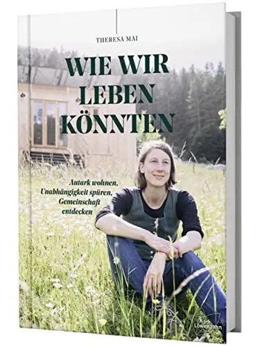 Produktbild: Wie wir leben könnten: Autark wohnen, Unabhängigkeit spüren, Gemeinschaft entdecken