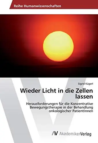 Produktbild: Wieder Licht in die Zellen lassen: Herausforderungen für die Konzentrative Bewegungstherapie in der Behandlung onkologischer PatientInnen
