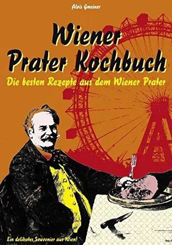 Produktbild: Wiener Prater Kochbuch: Die besten Rezepte aus dem Wiener Prater: Die besten Rezepte aus dem Wiener Prater. Ein delikates Souvenier aus Wien!