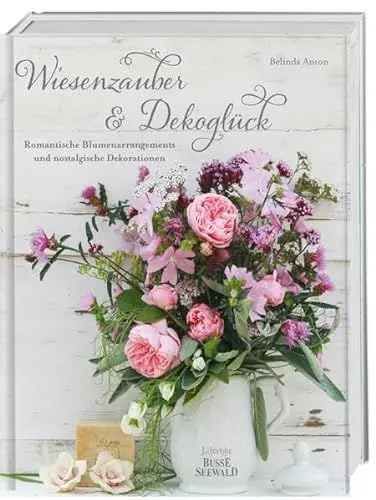 Produktbild: Wiesenzauber & Dekoglück: Romantische Blumenarrangements und nostalgische Dekorationen