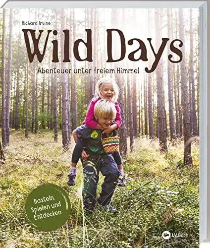 Produktbild: Wild Days: Abenteuer unter freiem Himmel. Outdoor-Aktivitäten für kleine Abenteurer. Basteln, Spielen, Entdecken: 50 Ideen für Familien und ... & Schule. Für Kinder von 5 bis 10 Jahren.