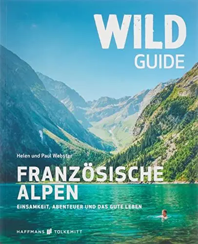 Produktbild: Wild Guide Frankreich Reiseführer Französische Alpen - Einsamkeit, Abenteuer und das gute Leben, Camping, Schwimmen in der Wildnis