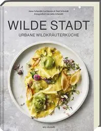 Produktbild: Wilde Stadt: Urbane Wildkräuterküche - Raffinierte Rezepte mit Wildkräutern und Pflanzen für eine geschmackvolle und gesunde Küche