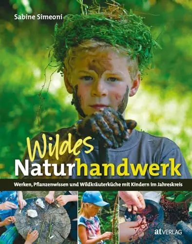 Produktbild: Wildes Naturhandwerk mit Kindern: Werken, Pflanzenwissen und Wildkräuterküche, Naturerlebnis und Kreativität im Jahreskreis. Praktische Anleitungen für Familie, Spielgruppe und Schule