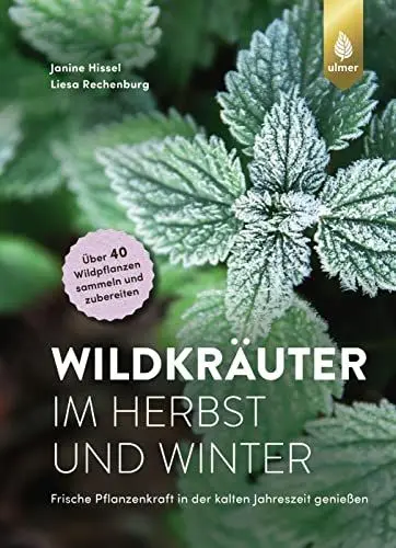 Produktbild: Wildkräuter im Herbst und Winter: Frische Pflanzenkraft in der kalten Jahreszeit genießen. Über 40 Wildpflanzen sammeln und zubereiten