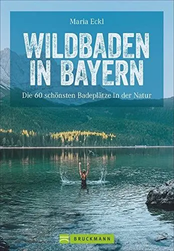 Produktbild: Wildswimming Bayern: Wildbaden Bayern. Die 60 schönsten Naturbadeplätze an Seen, Flüssen, Wasserfällen, Klammen und in Gumpen. Natur pur!: Die 60 schönsten Badeplätze in der Natur