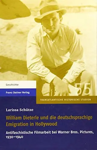 Produktbild: William Dieterle und die deutschsprachige Emigration in Hollywood: Antifaschistische Filmarbeit bei Warner Bros. Pictures, 1930-1940 (Transatlantische Historische Studien)