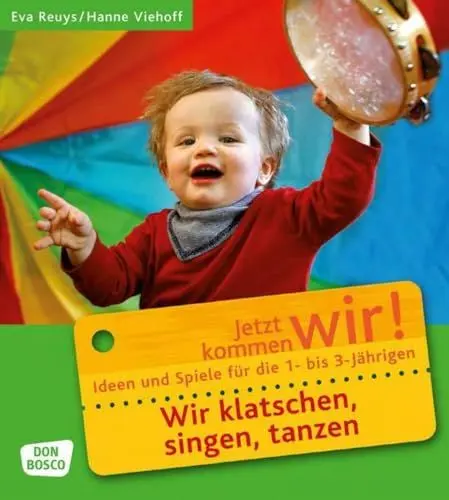 Produktbild: Wir klatschen, singen, tanzen: Ideen und Spiele für die 1- bis 3-Jährigen. Für Krippe, Kindergarten und Eltern-Kind-Gruppen (Jetzt kommen wir! - Spiele und Ideen für die 1- bis 3-jährigen)