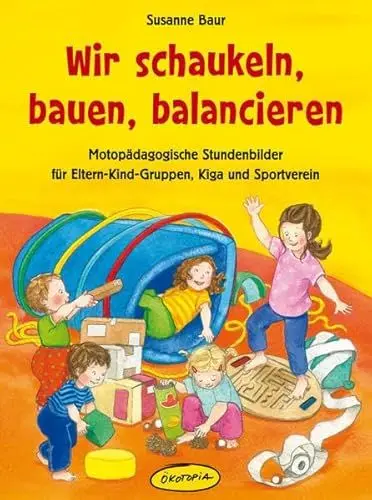 Produktbild: Wir schaukeln, bauen, balancieren: Motopädagogische Stundenbilder für Eltern-Kind-Gruppen, Kiga und Sportverein