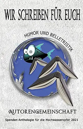 Produktbild: Wir schreiben für euch: Humor und Belletristik: Kurzgeschichten (Spenden-Anthologie für die Hochwasseropfer 2021: Kurzgeschichten)