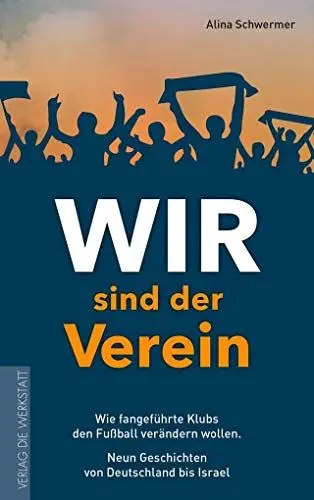 Produktbild: Wir sind der Verein: Wie fangeführte Klubs den Fußball verändern wollen. Neun Geschichten von Deutschland bis Israel