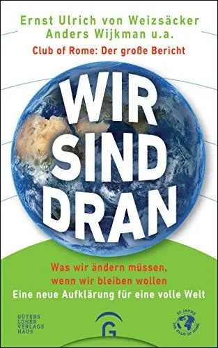 Produktbild: Wir sind dran. Club of Rome: Der große Bericht: Was wir ändern müssen, wenn wir bleiben wollen. Eine neue Aufklärung für eine volle Welt