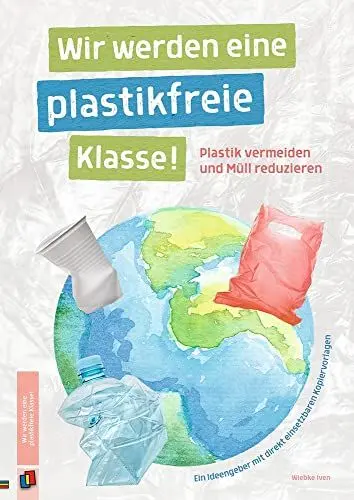 Produktbild: Wir werden eine plastikfreie Klasse! Plastik vermeiden und Müll reduzieren: Ein Ideengeber mit direkt einsetzbaren Kopiervorlagen