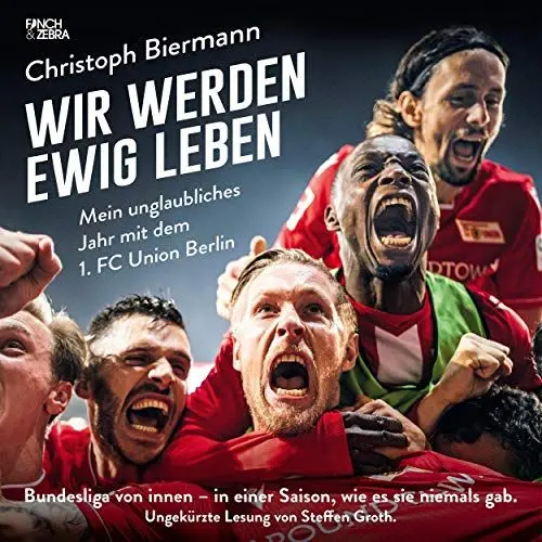 Produktbild: Wir werden ewig leben - Mein unglaubliches Jahr mit dem 1. FC Union Berlin: Bundesliga von innen - in einer Saison, wie es sie niemals gab