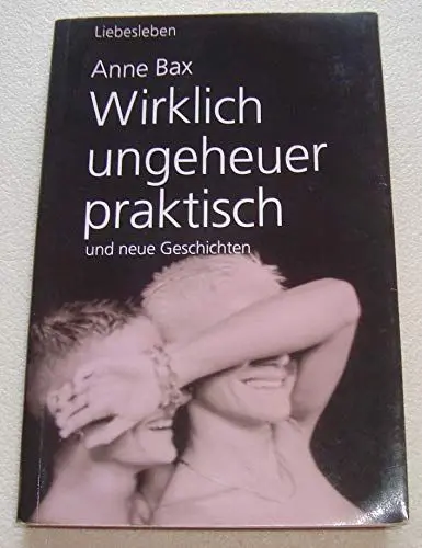 Produktbild: Wirklich ungeheuer praktisch: und neue Geschichten. Erzählungen: ... und neue Erzählungen aus dem lesbischen Liebesleben