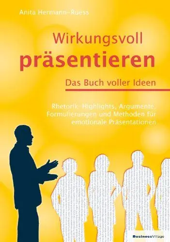 Produktbild: Wirkungsvoll präsentieren – Das Buch voller Ideen: Rhetorik-Highlights, Argumente, Formulierungen und Methoden für emotionale Präsentationen