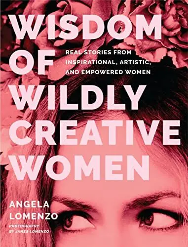 Produktbild: Wisdom of Wildly Creative Women: Real Stories from Inspirational, Artistic, and Empowered Women (True Life Stories, Beautiful Photography)