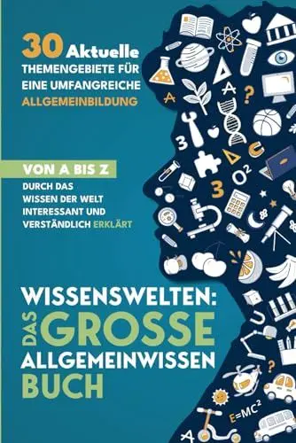 Produktbild: Wissenswelten: Das große Allgemeinwissen Buch - 30 aktuelle Themengebiete für eine umfangreiche Allgemeinbildung Von A bis Z durch das Wissen der Welt interessant und verständlich erklärt
