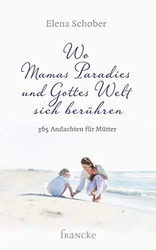 Produktbild: Wo Mamas Paradies und Gottes Welt sich berühren: 365 Andachten für Mütter