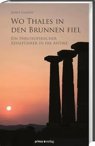Produktbild: Wo Thales in den Brunnen fiel: Ein philosophischer Reiseführer in die Antike