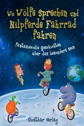Produktbild: Wo Wölfe sprechen und Nilpferde Fahrrad fahren: fantasievolle Geschichten über das besonders sein (Vorlesebuch für Jungs — Fantasie und Selbstvertrauen fördern)