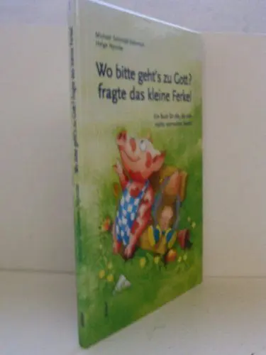 Produktbild: Wo bitte geht’s zu Gott, fragte das kleine Ferkel: Ein Buch für alle, die sich nichts vormachen lassen