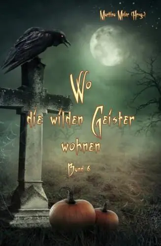 Produktbild: Wo die wilden Geister wohnen Band 6: Schaurig-schöne Geschichten für Kinder: Märchen, Gedichte und Kurzgeschichten rund um Halloween, Geister und Gruselgestalten für Kinder ab 7
