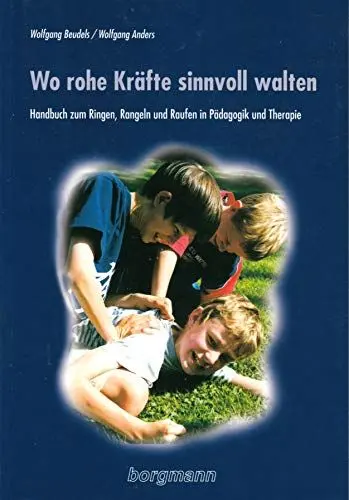 Produktbild: Wo rohe Kräfte sinnvoll walten: Handbuch zum Ringen, Rangeln und Raufen in Pädagogik und Therapie