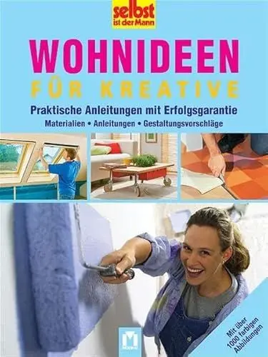 Produktbild: Wohnideen für Kreative: Praktische Anleitungen mit Erfolgsgarantie: Praktische Anleitungen mit Erfolgsgarantie. Materialien, Techniken, Gestaltungsvorschläge (Selbst ist der Mann)