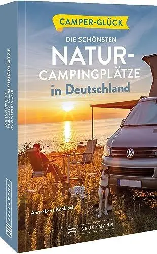 Produktbild: Camperglück Die schönsten Natur-Campingplätze in Deutschland: Die schönsten Routen zwischen Nordkap und Gibraltar