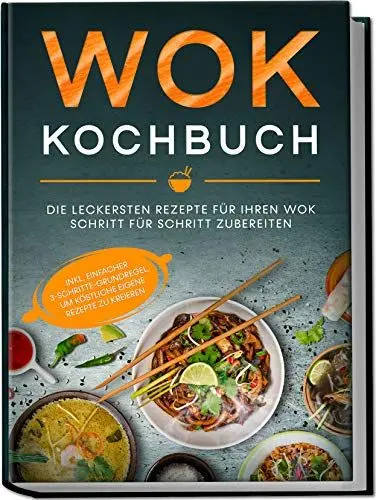 Produktbild: Wok Kochbuch: Die leckersten Rezepte für Ihren Wok Schritt für Schritt zubereiten | inkl. einfacher 3-Schritte-Grundregel, um köstliche eigene Rezepte zu kreieren