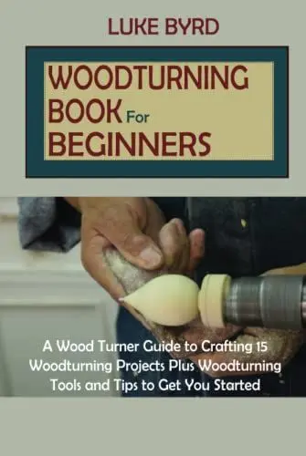 Produktbild: Woodturning for Beginners: A Wood Turner Guide to Crafting 15 Woodturning Projects Plus Woodturning Tools and Tips to Get You Started