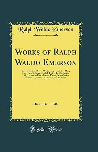 Produktbild: Works of Ralph Waldo Emerson: Essays, First and Second Series, Representative Men, Society and Solitude, English Traits, the Conduct of Life, Letters ... Addresses, and Lectures (Classic Reprint)