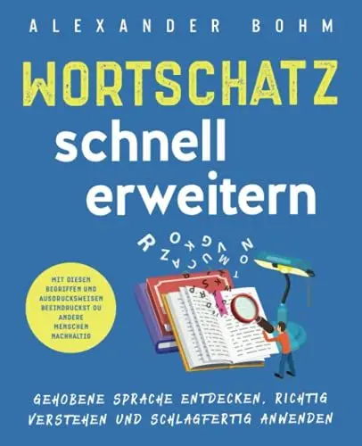 Produktbild: Wortschatz schnell erweitern: Gehobene Sprache entdecken, richtig verstehen und schlagfertig anwenden. Mit diesen Begriffen und Ausdrucksweisen beeindruckst du andere Menschen nachhaltig