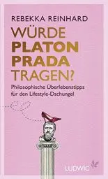 Produktbild: Würde Platon Prada tragen?: Philosophische Überlebenstipps für den Lifestyle-Dschungel