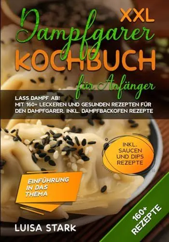 Produktbild: XXL Dampfgarer Kochbuch für Anfänger: Lass Dampf ab! Mit 160+ leckeren und gesunden Rezepten für den Dampfgarer. Inkl. Dampfbackofen Rezepte