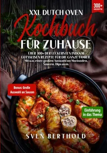 Produktbild: XXL Dutch Oven Kochbuch für Zuhause: Mit über 300+ der leckersten Indoor Guesseisen Rezepten für die ganze Familie. Mit u.a. einer großen Auswahl an Marinaden, Saucen, Dips uvm.
