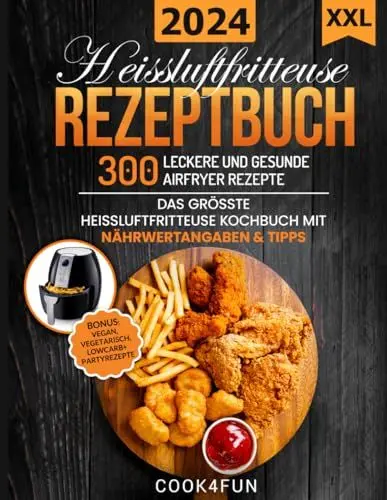 Produktbild: XXL Heissluftfritteuse Rezeptbuch: 300 leckere und gesunde Airfryer Rezepte | Das grösste Heissluftfritteuse Kochbuch mit Nährwertangaben & Tipps | ... Gesundes Kochen ohne Fett oder Öl!