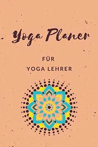 Produktbild: Yoga Planer für Yoga Lehrer: Logbuch für Yoga Kurse • Yoga Lehren und Unterrichten leicht gemacht • Notizbuch Yoga zum Planen und Organisieren von ... • Kursleiter Planer für Yoga und Meditation