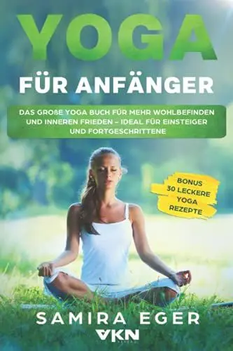 Produktbild: Yoga für Anfänger: Das große Yoga Buch für mehr Wohlbefinden und inneren Frieden - ideal für Einsteiger und Fortgeschrittene. Mit bebilderten Übungen! BONUS: 30 leckere Yoga Rezepte